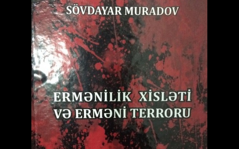 Tədqiqatçı alimin yeni kitabı: Ermənilik xisləti və erməni terroru