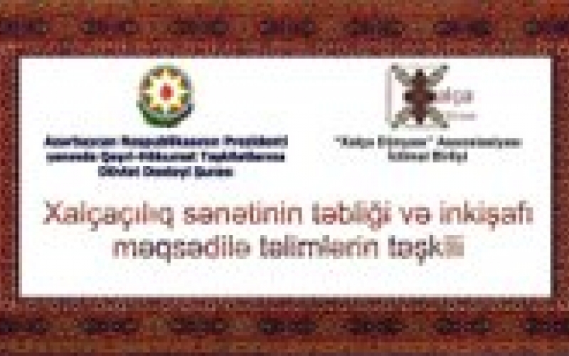 “Xalçaçılıq sənətinin təbliği və inkişafı məqsədilə təlimlərin təşkili”