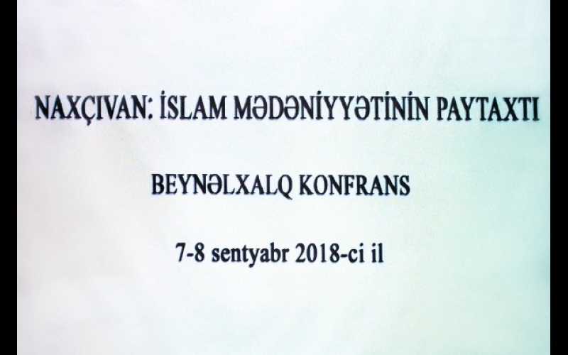 “Naxçıvan: İslam Mədəniyyətinin Paytaxtı” mövzusunda beynəlxalq konfrans keçirilib