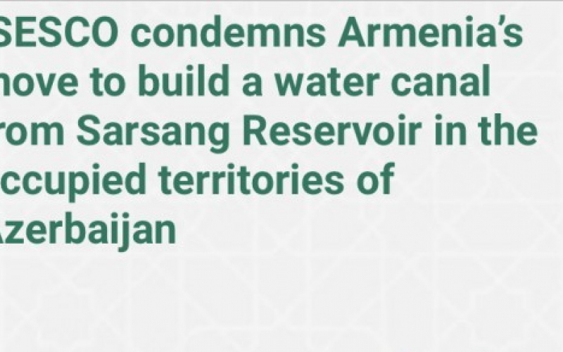 ISESCO condemns Armenia’s move to build a water canal in occupied territories of Azerbaijan