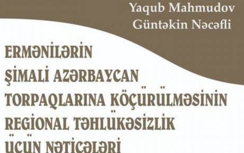 Ermənilərin Şimali Azərbaycan torpaqlarına köçürülməsi tarixinə dair yeni kitab çap olunub