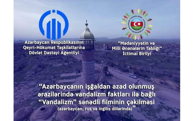 Azərbaycanın işğaldan azad olunmuş ərazilərində vandalizm faktları ilə bağlı “Vandalizm” sənədli filminin çəkilməsi (azərbaycan, rus və ingilis dillərində) layihəsinin icrasi ilə bağlı