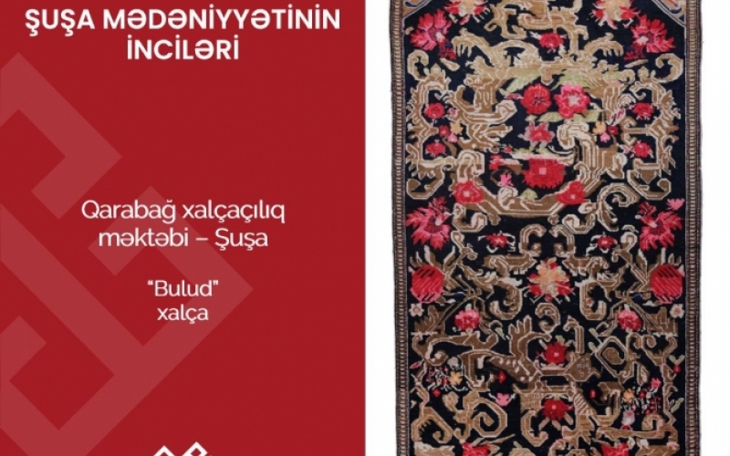 “Şuşa mədəniyyətinin inciləri” layihəsinin növbəti təqdimatı “Bulud” xalçasına həsr olunub