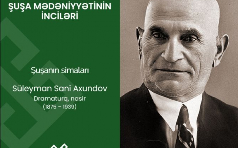 “Şuşa mədəniyyətinin inciləri”: Süleyman Sani Axundov