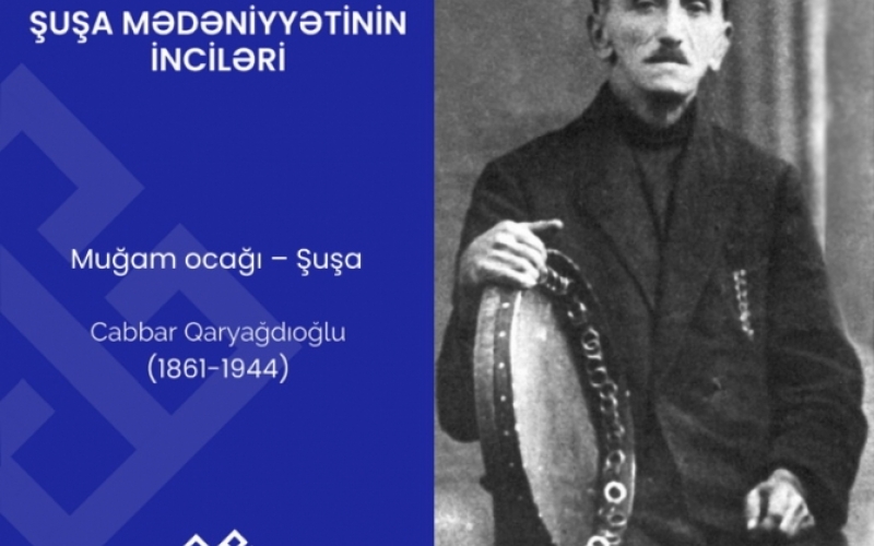 “Şuşa mədəniyyətinin inciləri”: Cabbar Qaryağdıoğlu